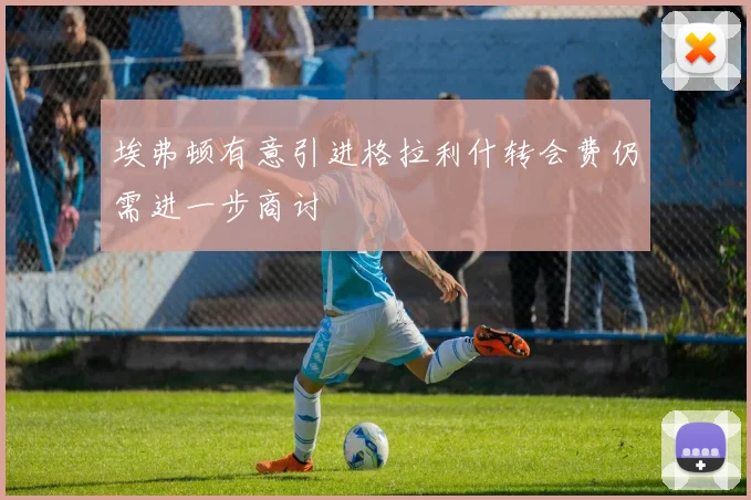 埃弗顿有意引进格拉利什转会费仍需进一步商讨