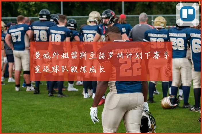曼城外租雷斯至赫罗纳计划下赛季重返球队锻炼成长