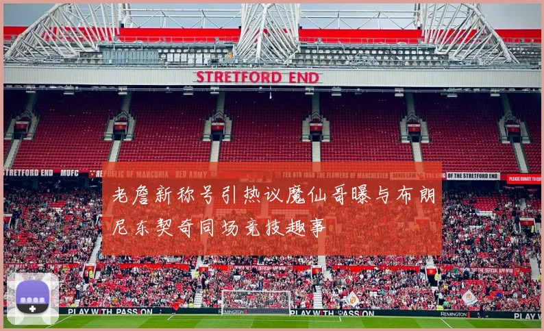 老詹新称号引热议魔仙哥曝与布朗尼东契奇同场竞技趣事