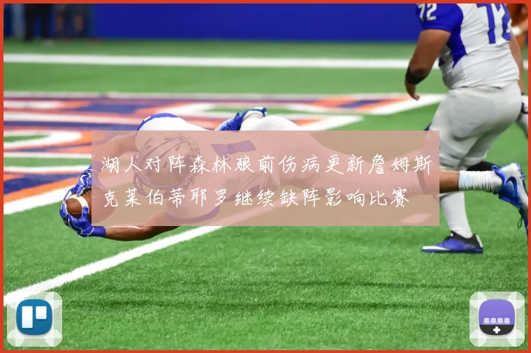 湖人对阵森林狼前伤病更新詹姆斯克莱伯蒂耶罗继续缺阵影响比赛