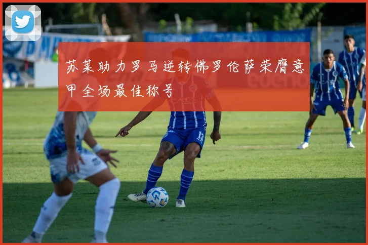 苏莱助力罗马逆转佛罗伦萨荣膺意甲全场最佳称号