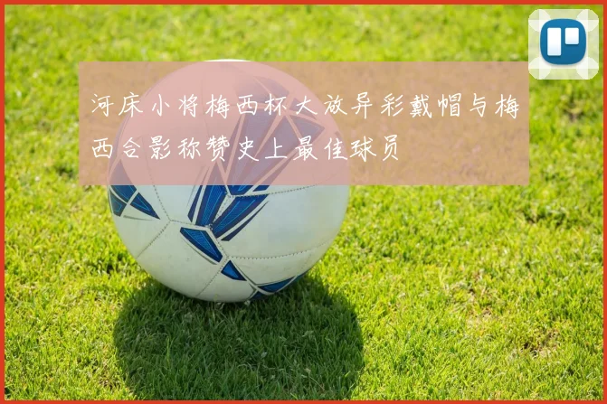 河床小将梅西杯大放异彩戴帽与梅西合影称赞史上最佳球员