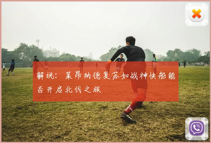 解说：莱昂纳德复苏如战神快船能否开启北伐之旅